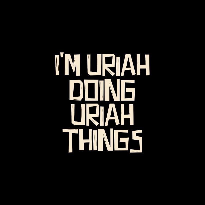 I'm Uriah doing Uriah things