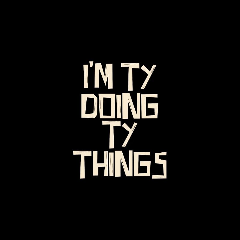 I'm Ty doing Ty things