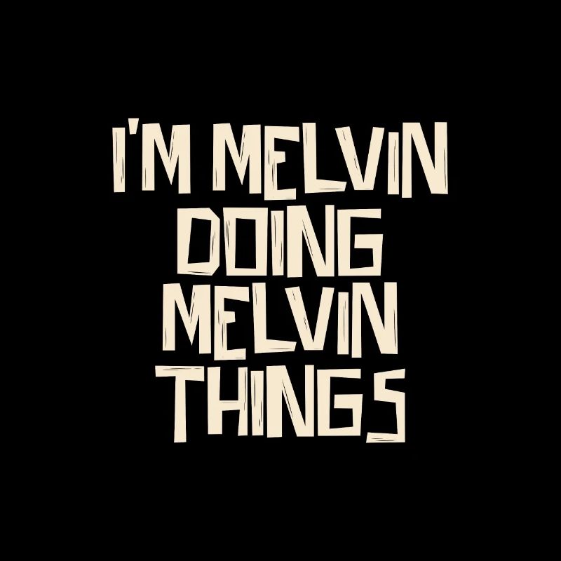 I'm Melvin doing Melvin things