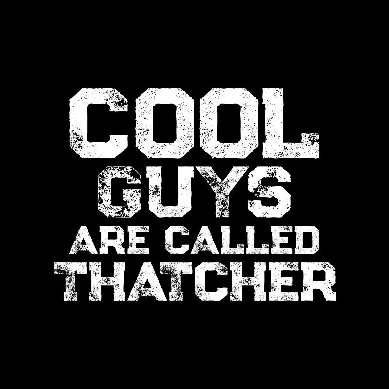 Cool guys are called Thatcher