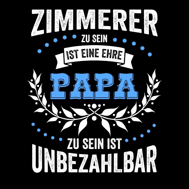 Zimmerer sein ist eine Ehre Papa sein unbezahlbar