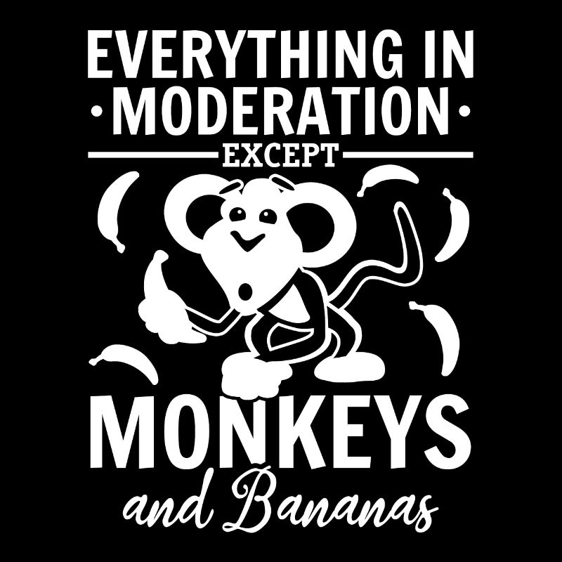 Everything In Moderation Except Monkeys and Banana
