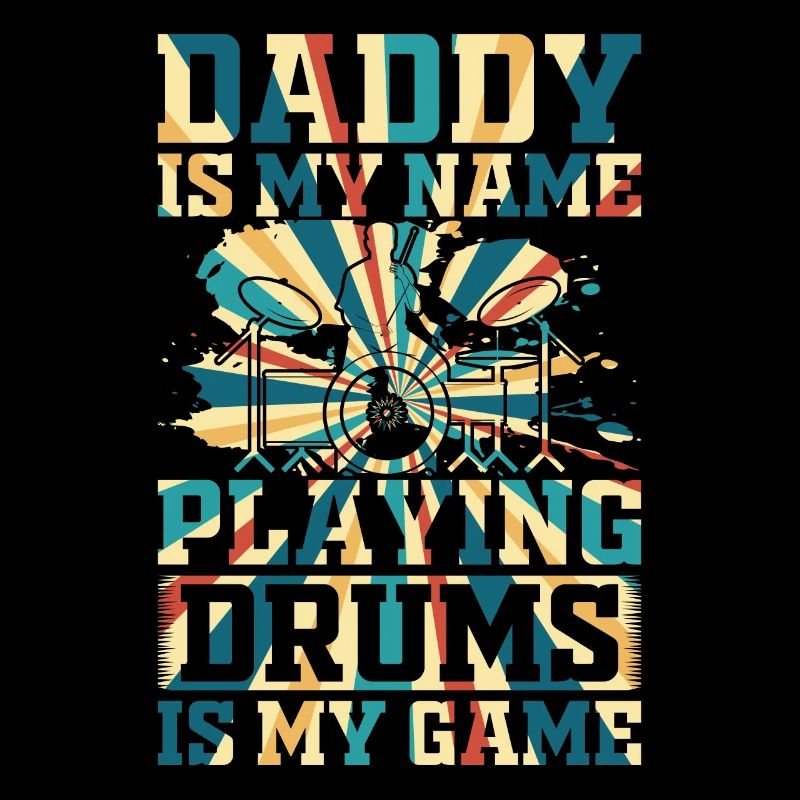 Daddy Is My Name Playing Drums Is My Game - Drumme