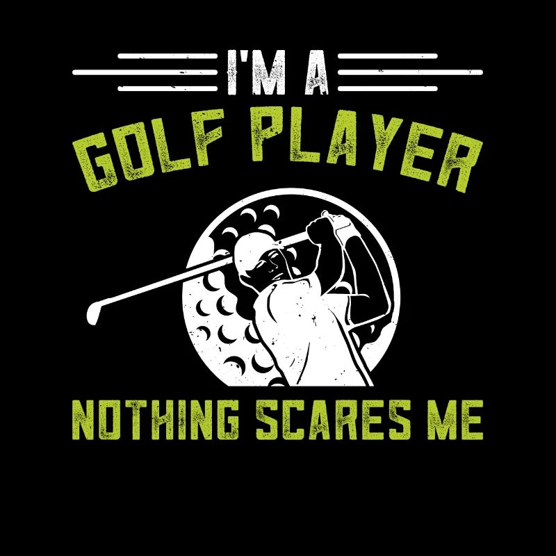 I'm A Golf Player Nothing Scares Me - Golf Player