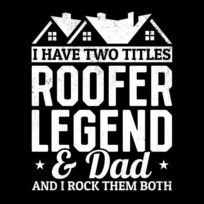 I Have Two Titles Roofer Legend & Dad - Roofer Dad