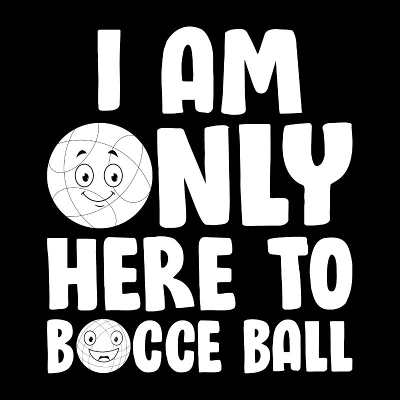 Bocce Ball Player - I Am Only Here To Bocce Ball