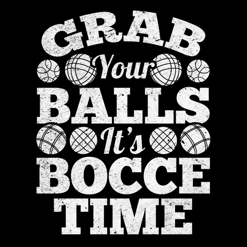 Grab Your Balls It's Bocce Time - Funny Boccia