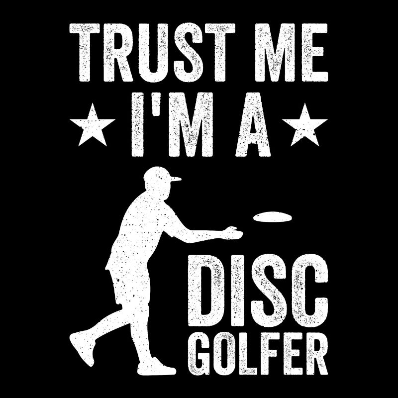 Disc Golfing - Trust me I'm a Disc Golfer