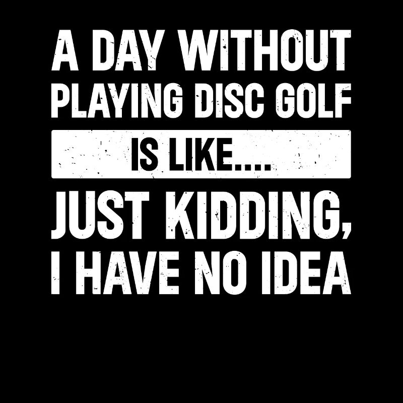 Une journée sans jouer au disc golf, c’est comme - drôle di