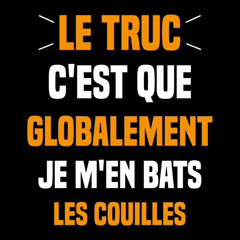 Le Truc C'est Que Je M'en Bats Les Couilles