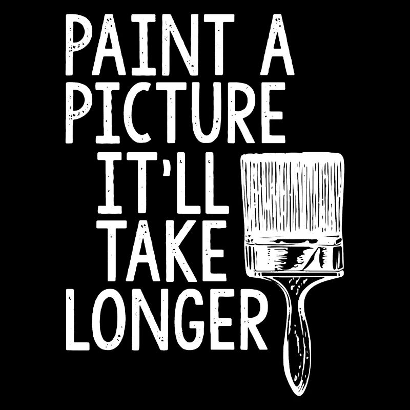 Painter Paint A Picture It'll Take Longer