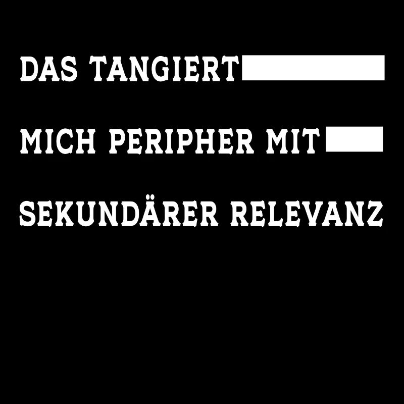 Lustiger Spruch egal tangiert mich peripher
