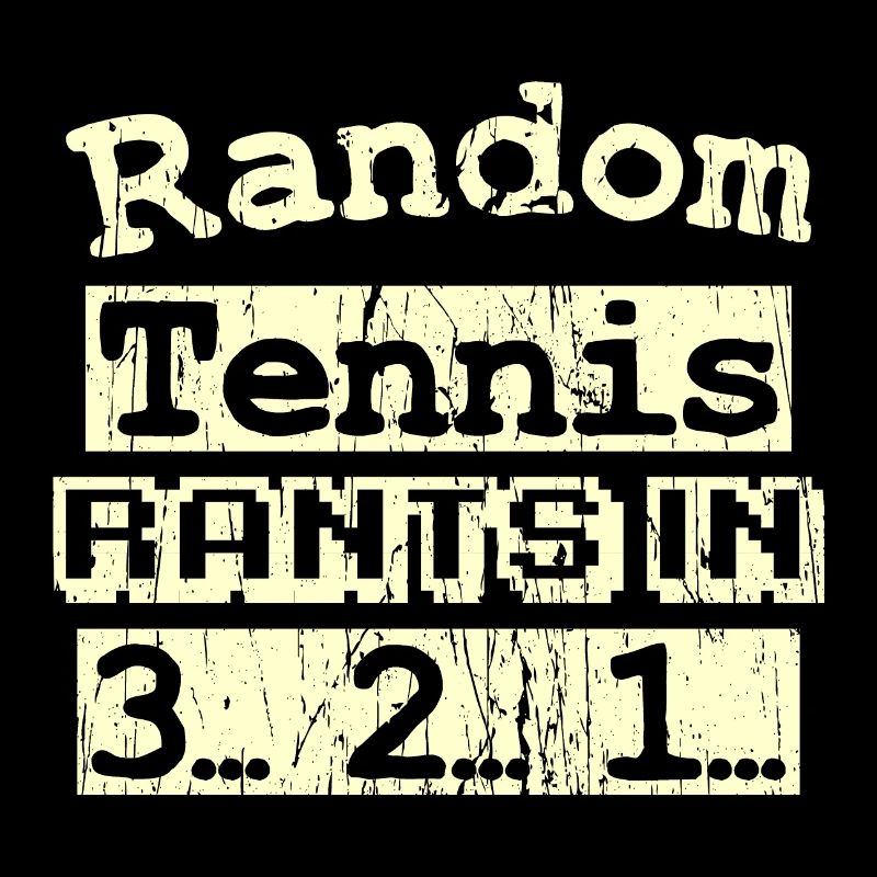 Random Tennis rants in 3... 2... 1...