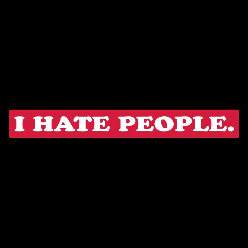 I HATE PEOPLE.