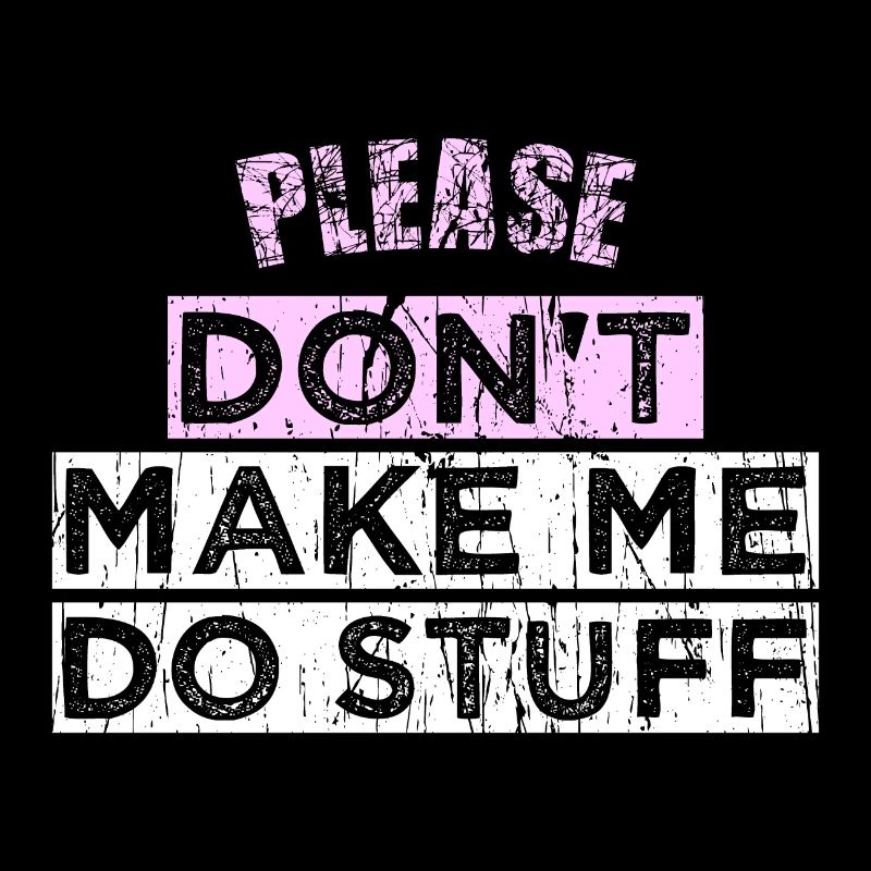 Please Don't Make ME DO STUFF