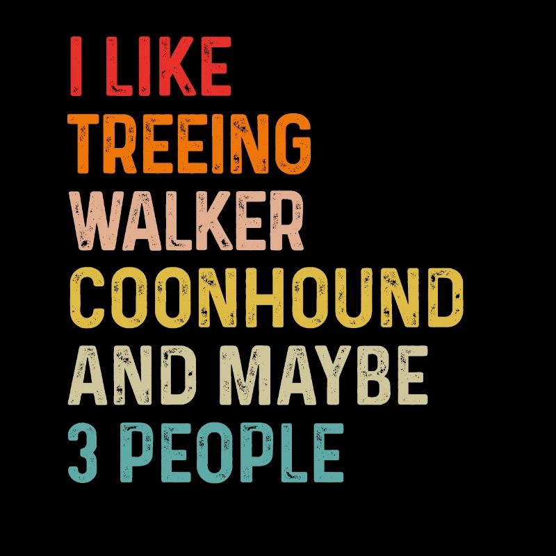 I Like Treeing Walker Coonhound And Maybe 3