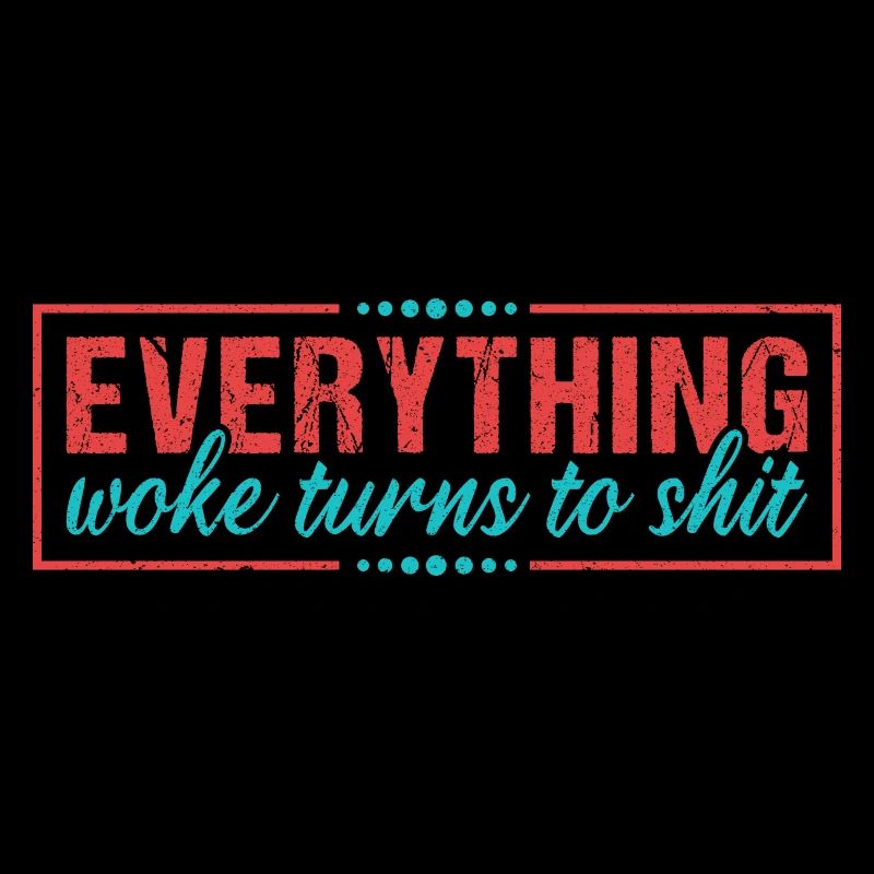 Everything woke turns to shit, Turns