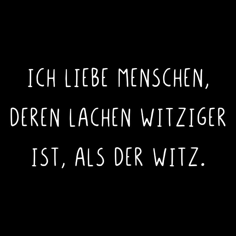Ich liebe Menschen deren lachen witziger ist Witz