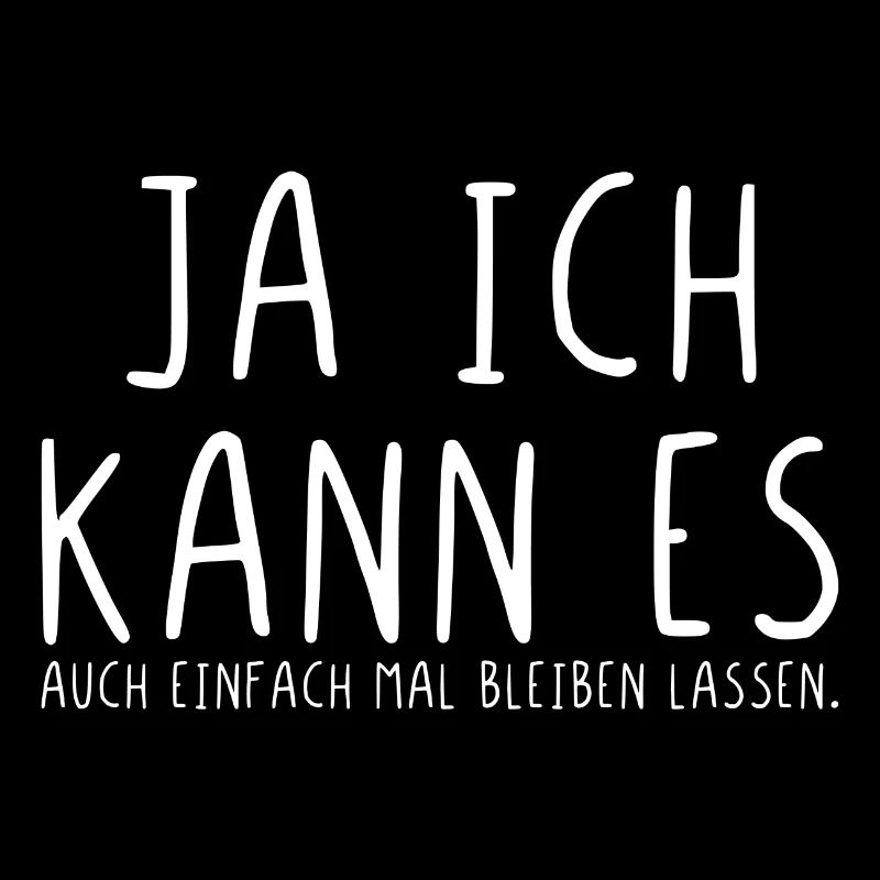 Ja ich kann es auch einfach mal bleiben lassen