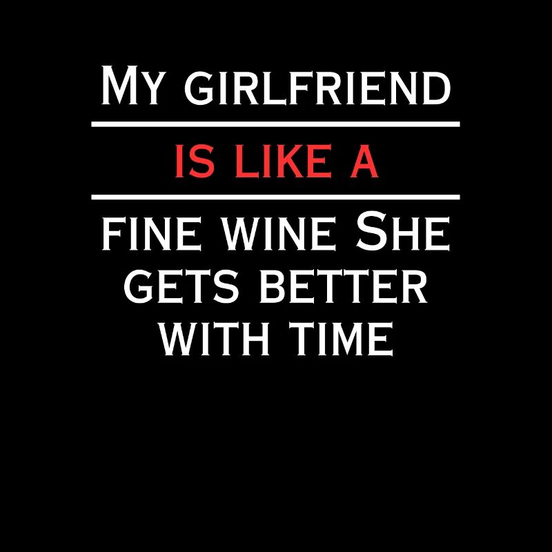 Girlfriend is like a good wine gets better