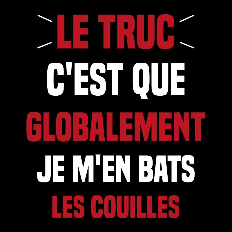 Le Truc C'est Que Je M'en Bats Les Couilles