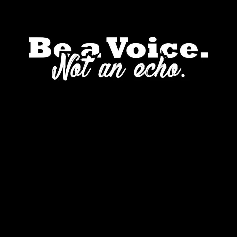Be A Voice Not An Echo