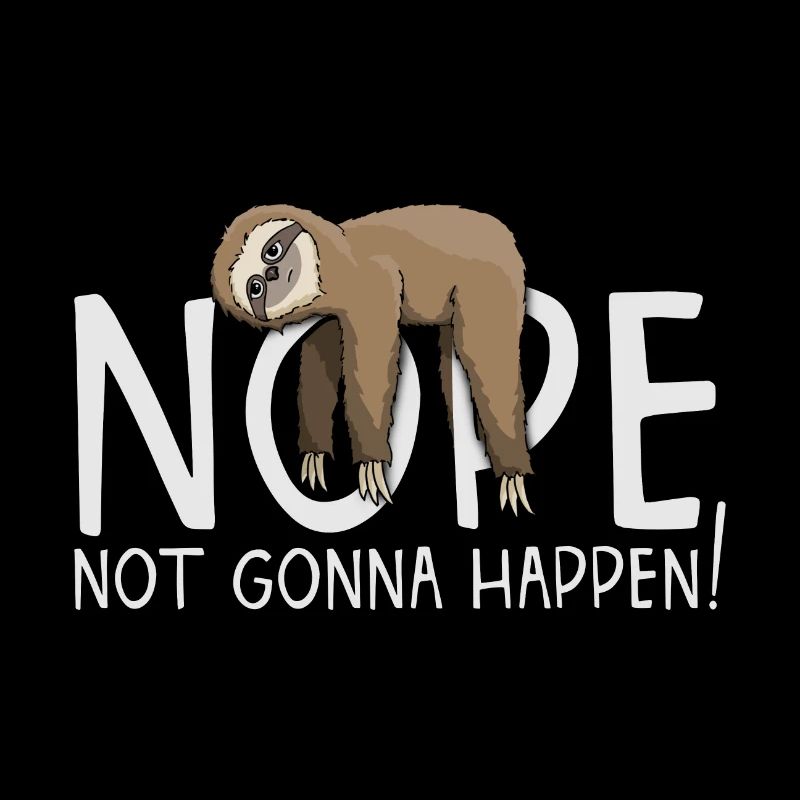 NOPE not going to bite never now lazy sloth