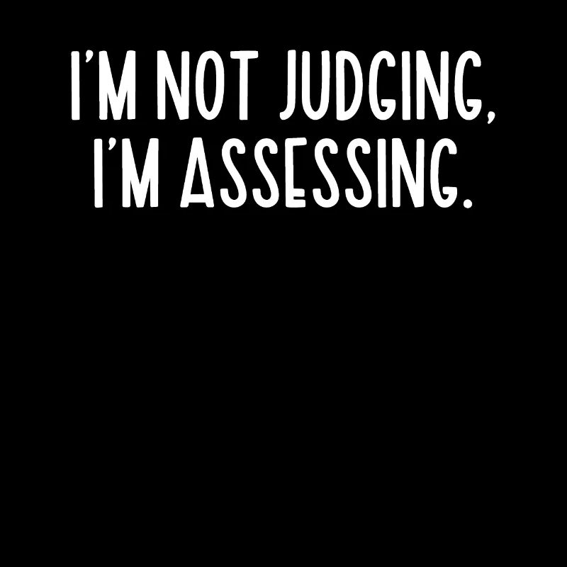 I'm Not Judging I'm Assessing Funny