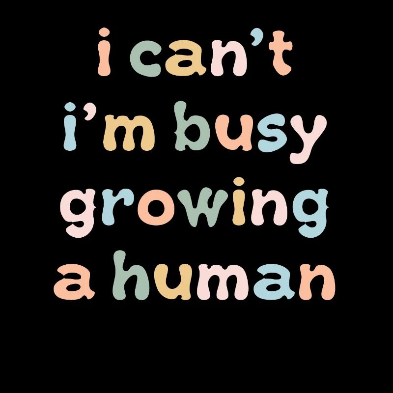 I Cant Im Busy Growing A Human