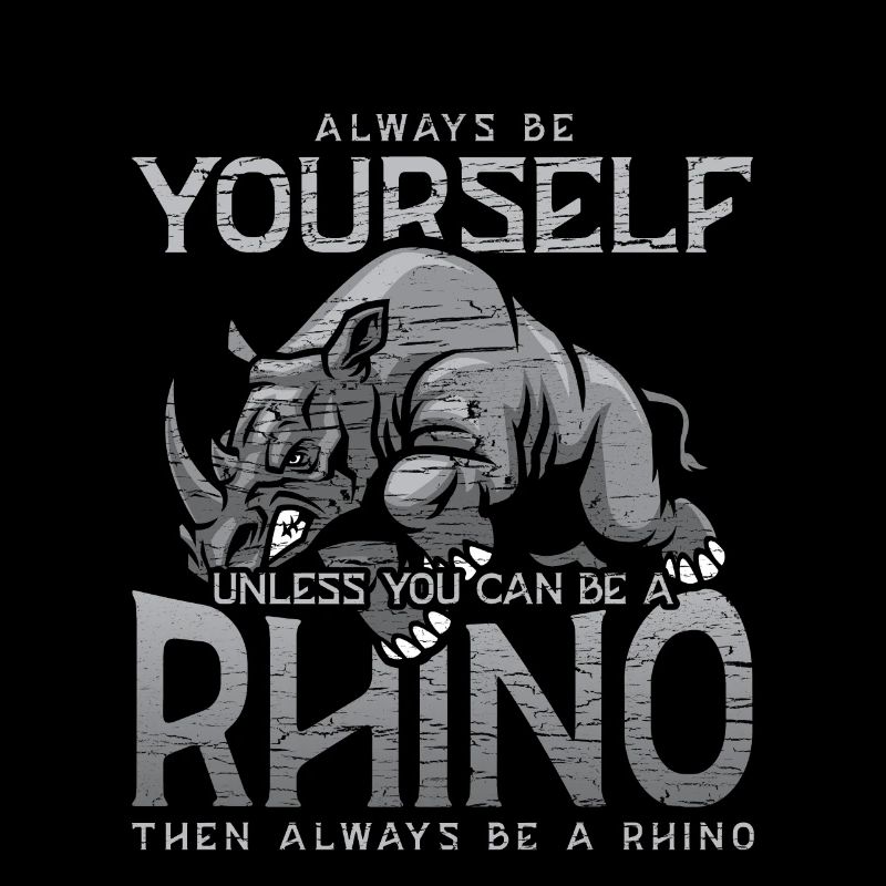 Always Be Yourself Unless You Can Be A Rhino