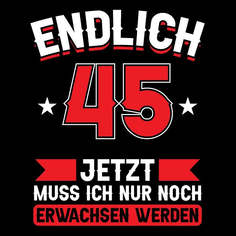 45. Geburtstag Jetzt nur noch erwachsen werden