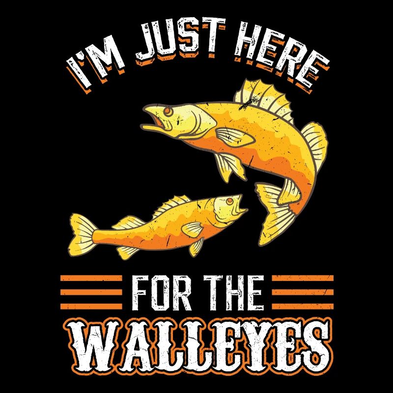 I'm Just Here For The Walleyes - Walleye Hunter