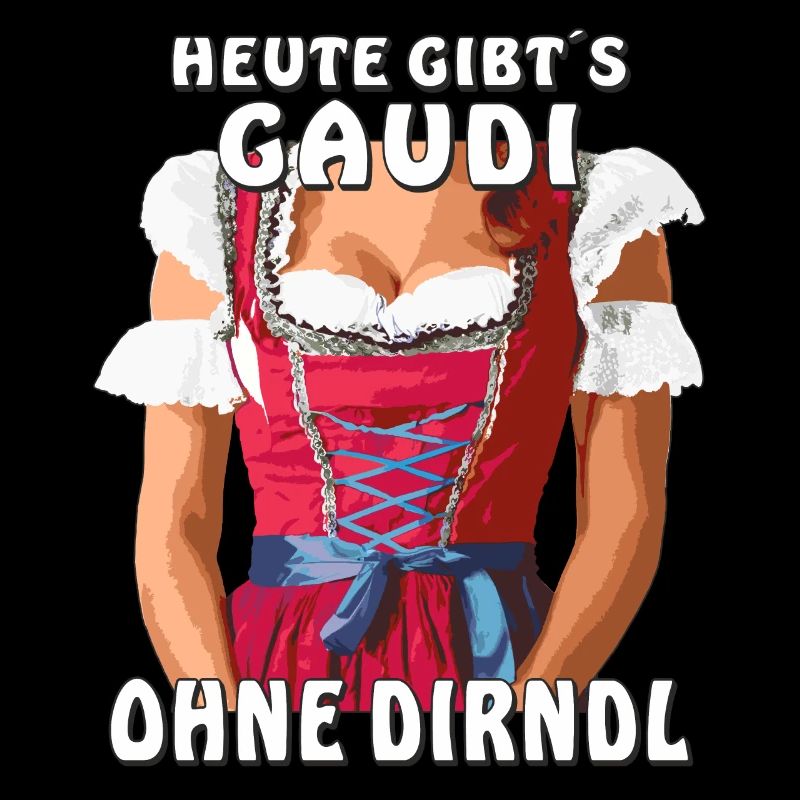 HEUTE GIBT´S GAUDI OHNE DIRNDL