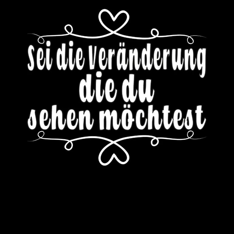 Sei die Veränderung, die du sehen möchtest