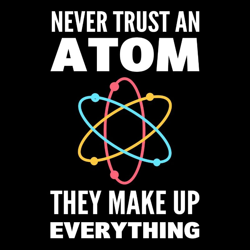 Never Trust An Atom They Make Up Everything