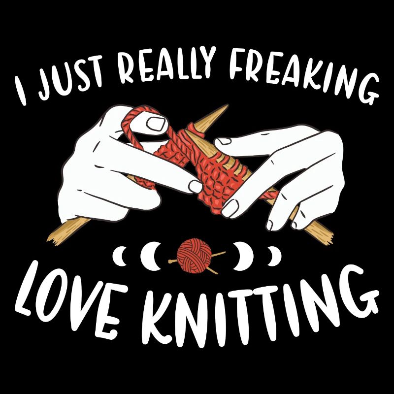 I Just Really Freaking Love Knitting