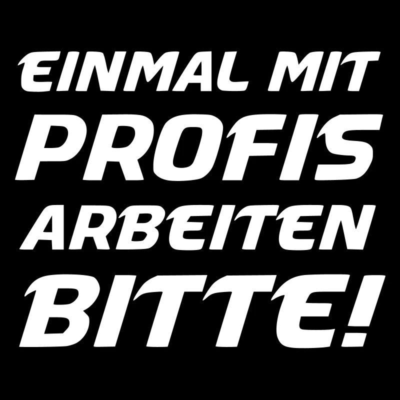 Einmal mit Profis arbeiten Bitte!