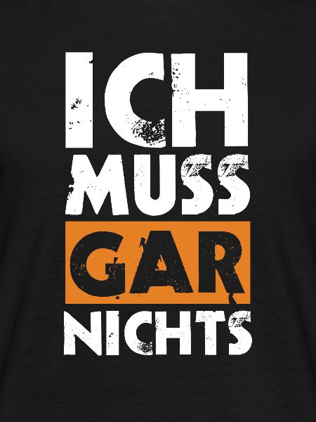 Ich muss gar nichts