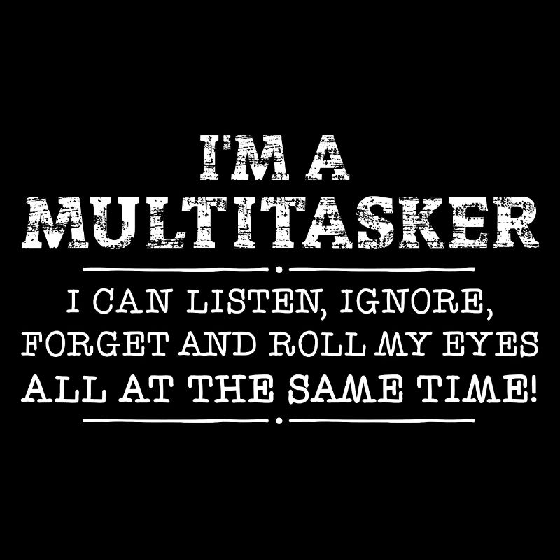 I am a multitasker