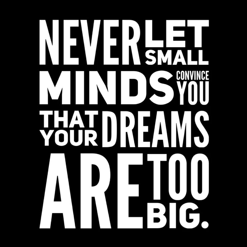 Never Let Small Minds Convince You