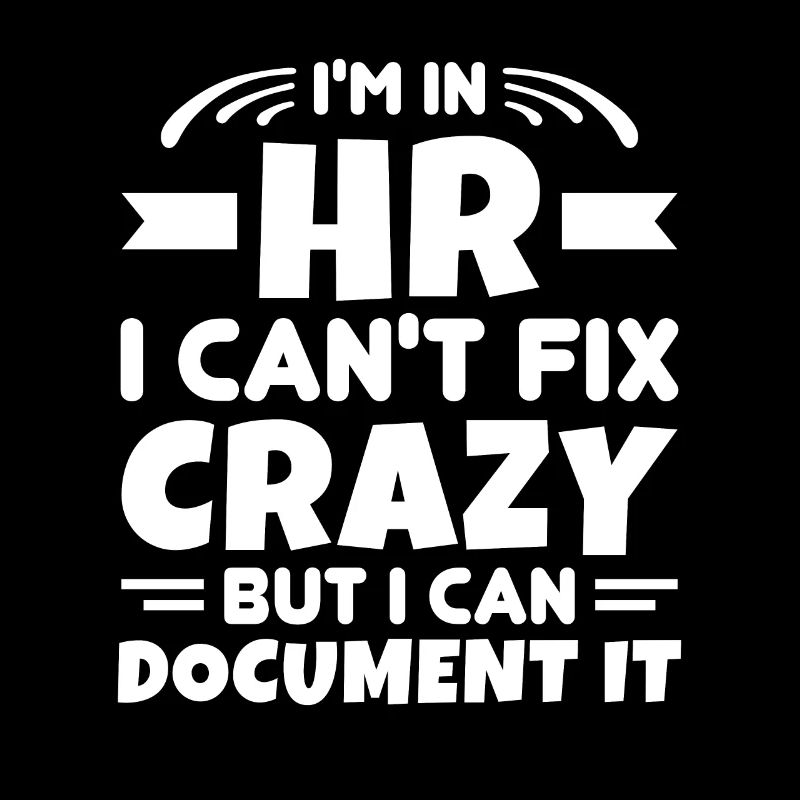 I'm In HR Can't Fix Crazy But Can Document It HR