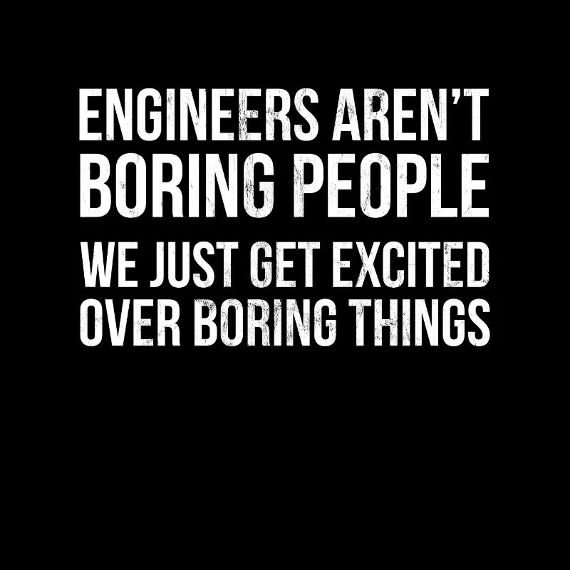 Engineers Aren'T Boring People Funny Engineering