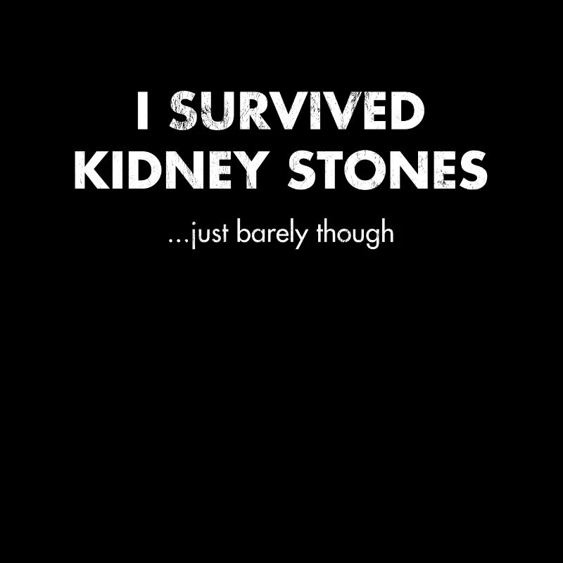 I Survived Kidney Stones Just Barely Though