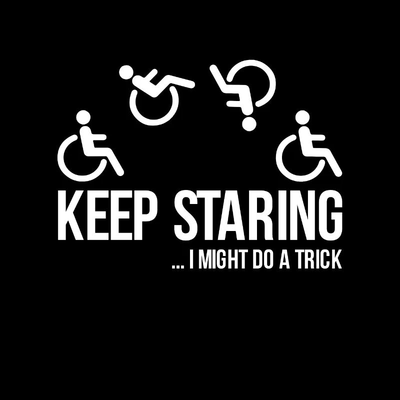 Keep Staring I Might Do A Trick - Wheelchair