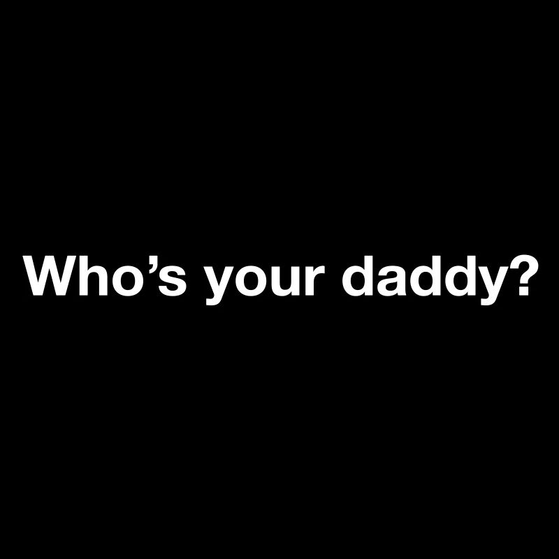 Who's your daddy?