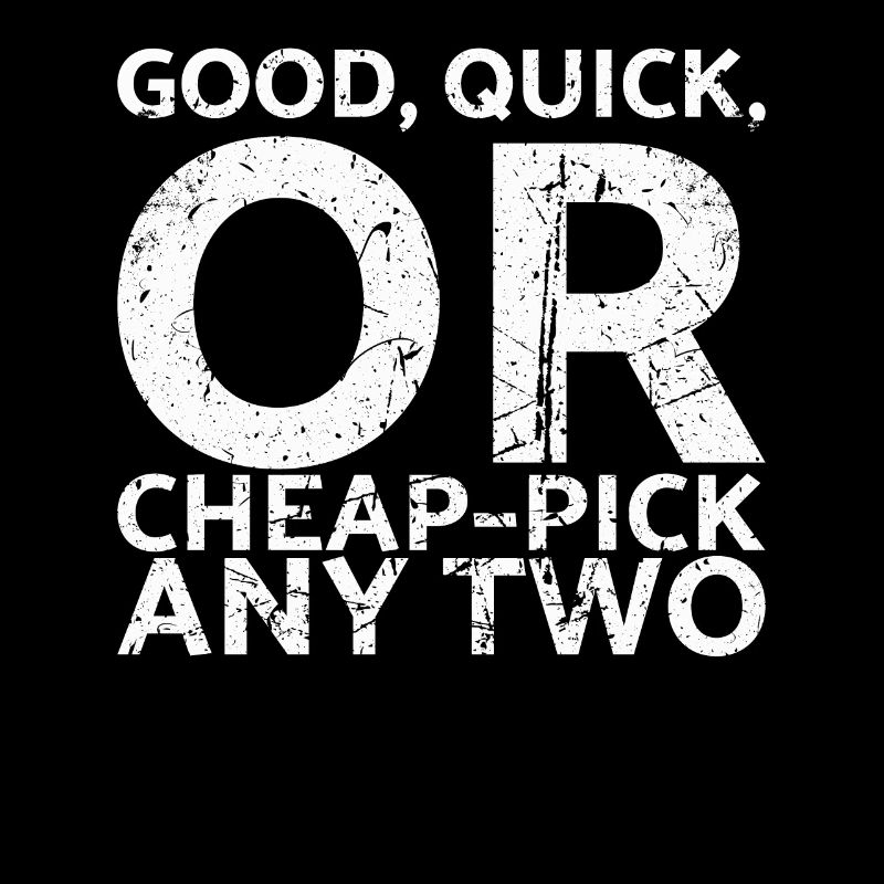 Good, fast or cheap choose two