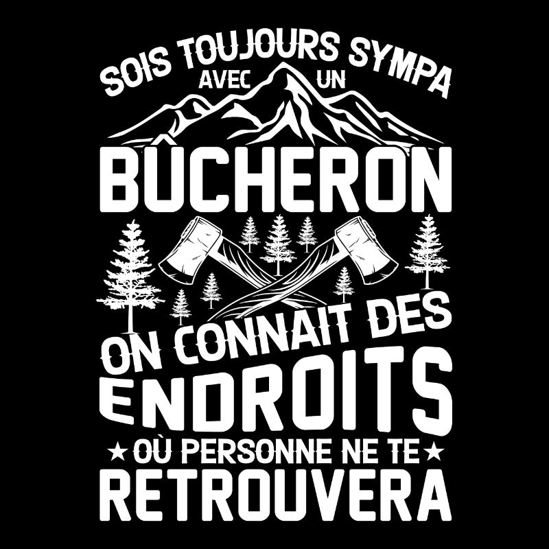 Sois toujours sympa avec un bûcheron
