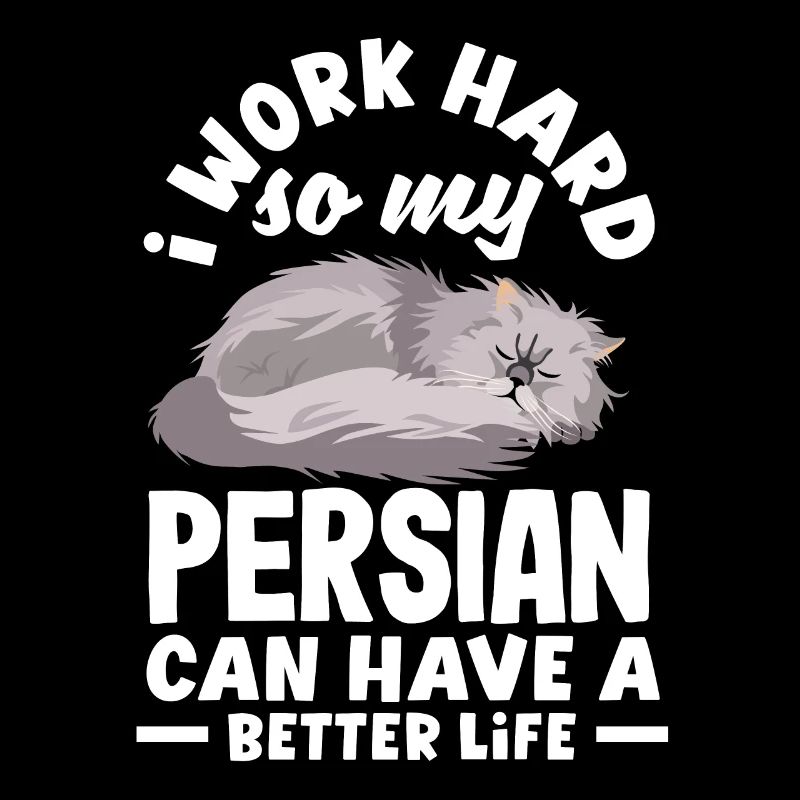 I work hard so my Persian can have a better life