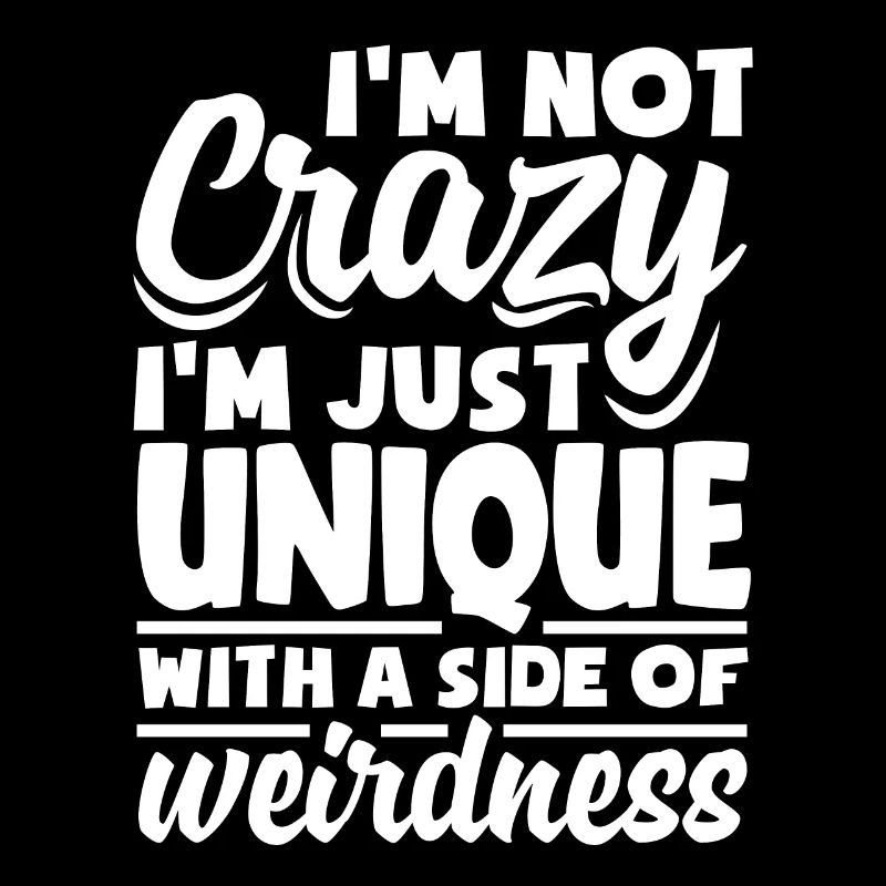 I'm not crazy, I'm just unique with a side of