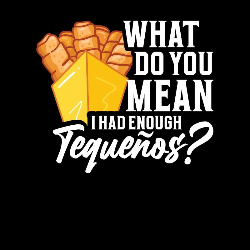 What do you mean that I have enough tequeños